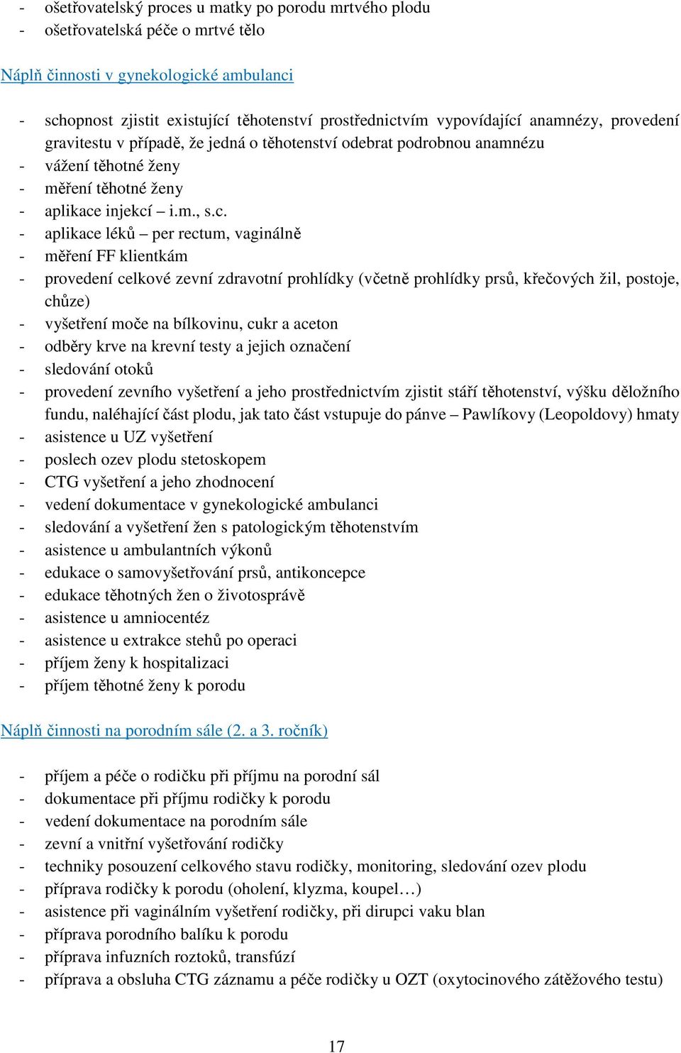 anamnézy, provedení gravitestu v případě, že jedná o těhotenství odebrat podrobnou anamnézu - vážení těhotné ženy - měření těhotné ženy - aplikace