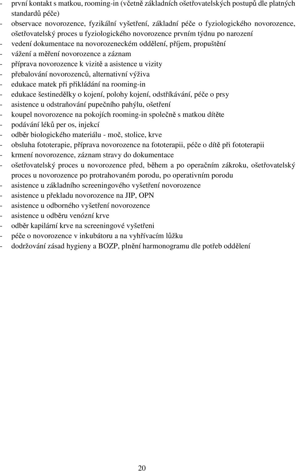 novorozence k vizitě a asistence u vizity - přebalování novorozenců, alternativní výživa - edukace matek při přikládání na rooming-in - edukace šestinedělky o kojení, polohy kojení, odstříkávání,