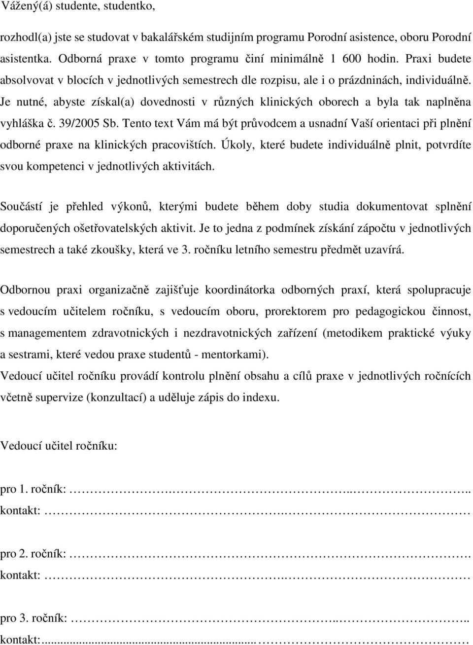 Je nutné, abyste získal(a) dovednosti v různých klinických oborech a byla tak naplněna vyhláška č. 39/2005 Sb.