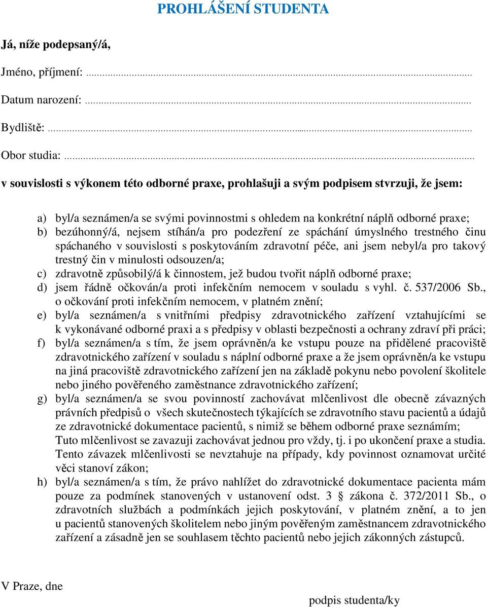 bezúhonný/á, nejsem stíhán/a pro podezření ze spáchání úmyslného trestného činu spáchaného v souvislosti s poskytováním zdravotní péče, ani jsem nebyl/a pro takový trestný čin v minulosti odsouzen/a;