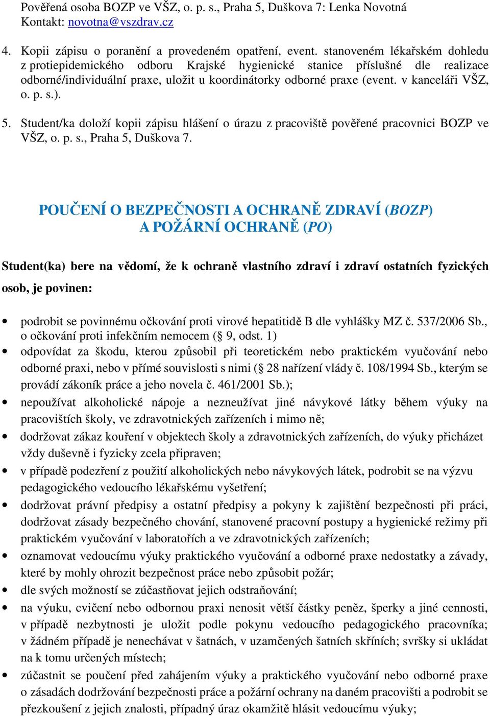 p. s.). 5. Student/ka doloží kopii zápisu hlášení o úrazu z pracoviště pověřené pracovnici BOZP ve VŠZ, o. p. s., Praha 5, Duškova 7.