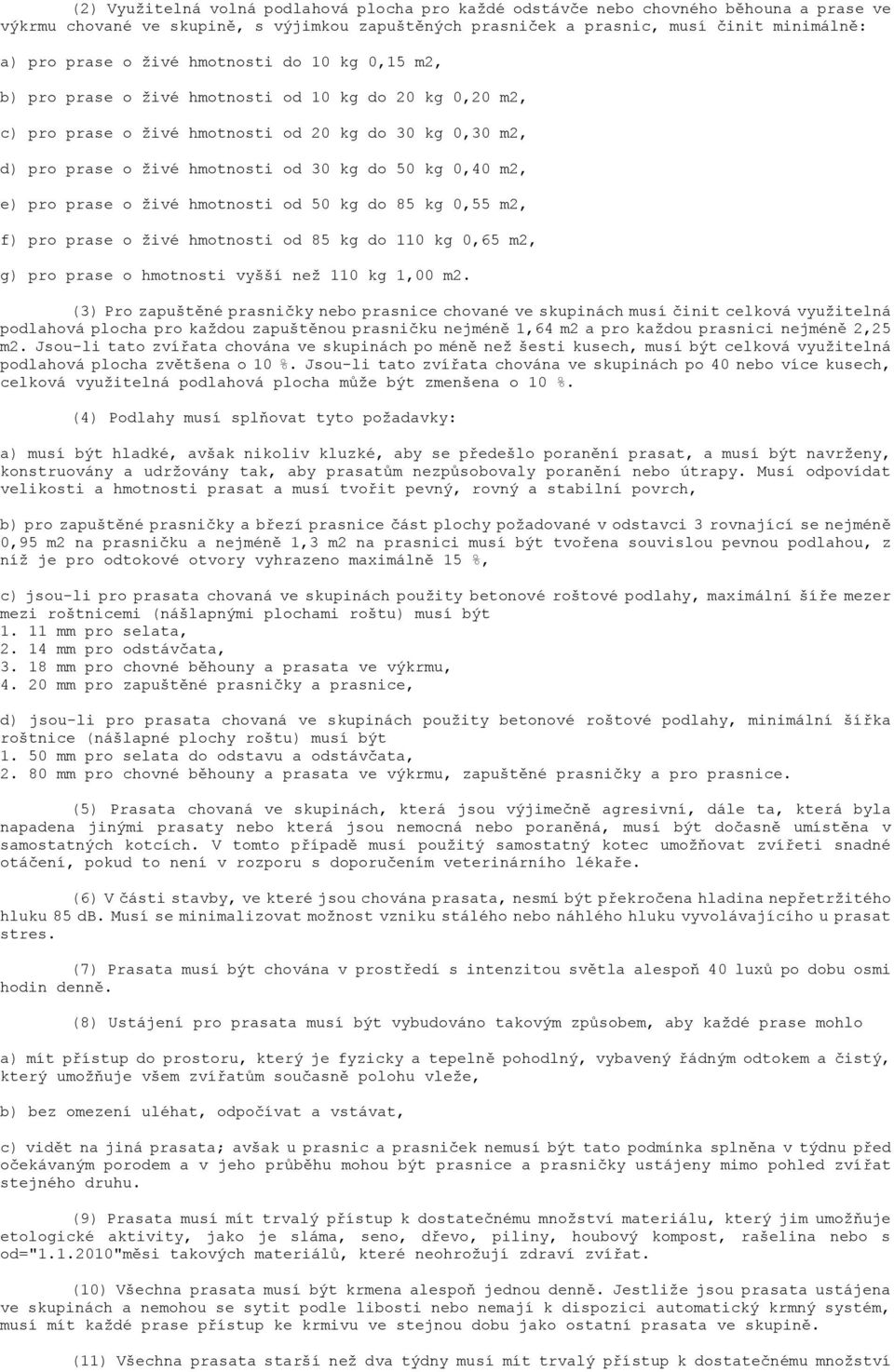 m2, e) pro prase o živé hmotnosti od 50 kg do 85 kg 0,55 m2, f) pro prase o živé hmotnosti od 85 kg do 110 kg 0,65 m2, g) pro prase o hmotnosti vyšší než 110 kg 1,00 m2.