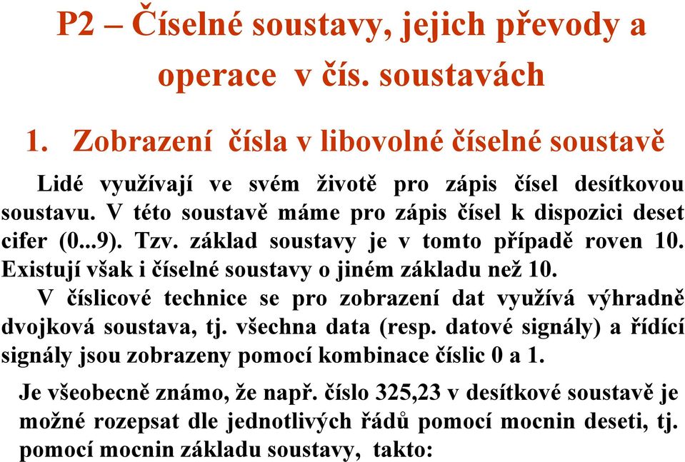 V této soustvě máme pro zápis čísel k dispozici deset cifer (...9). Tzv. zákld soustvy je v tomto přípdě roven. Existují všk i číselné soustvy o jiném zákldu než.