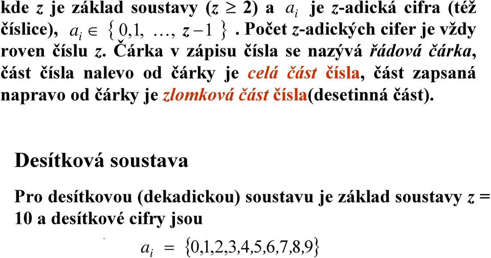 Čárk v zápisu čísl se nzývá řádová čárk, část čísl nlevo od čárky je celá část čísl, část zpsná