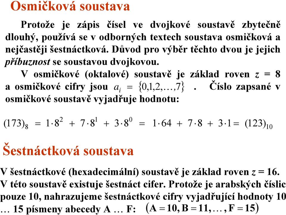 Číslo zpsné v osmičkové soustvě vyjdřuje hodnotu: ( 73) 8 8 7 8 3 8 64 7 8 3 (3) Šestnáctková soustv V šestnáctkové (hexdecimální) soustvě je zákld roven z