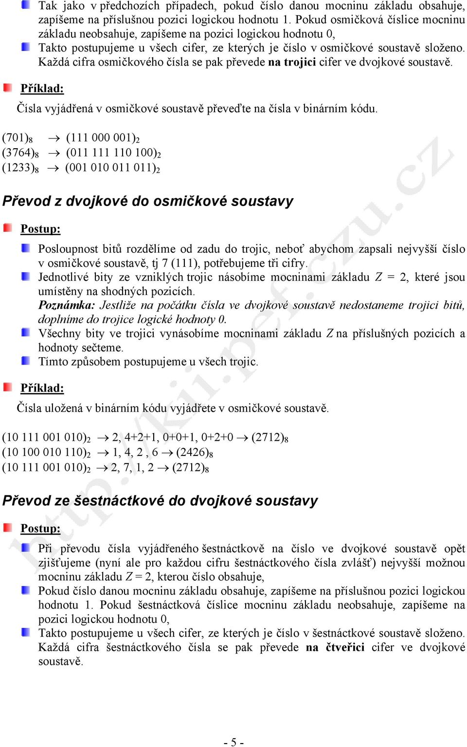 Každá cifra osmičkového čísla se pak převede na trojici cifer ve dvojkové soustavě. Čísla vyjádřená v osmičkové soustavě převeďte na čísla v binárním kódu.