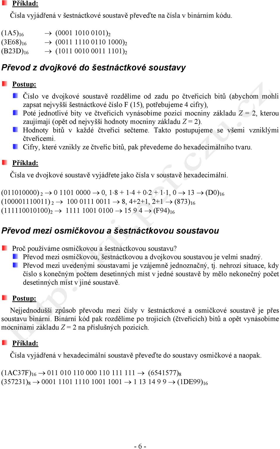 bitů (abychom mohli zapsat nejvyšší šestnáctkové číslo F (15), potřebujeme 4 cifry), Poté jednotlivé bity ve čtveřicích vynásobíme pozicí mocniny základu Z = 2, kterou zaujímají (opět od nejvyšší