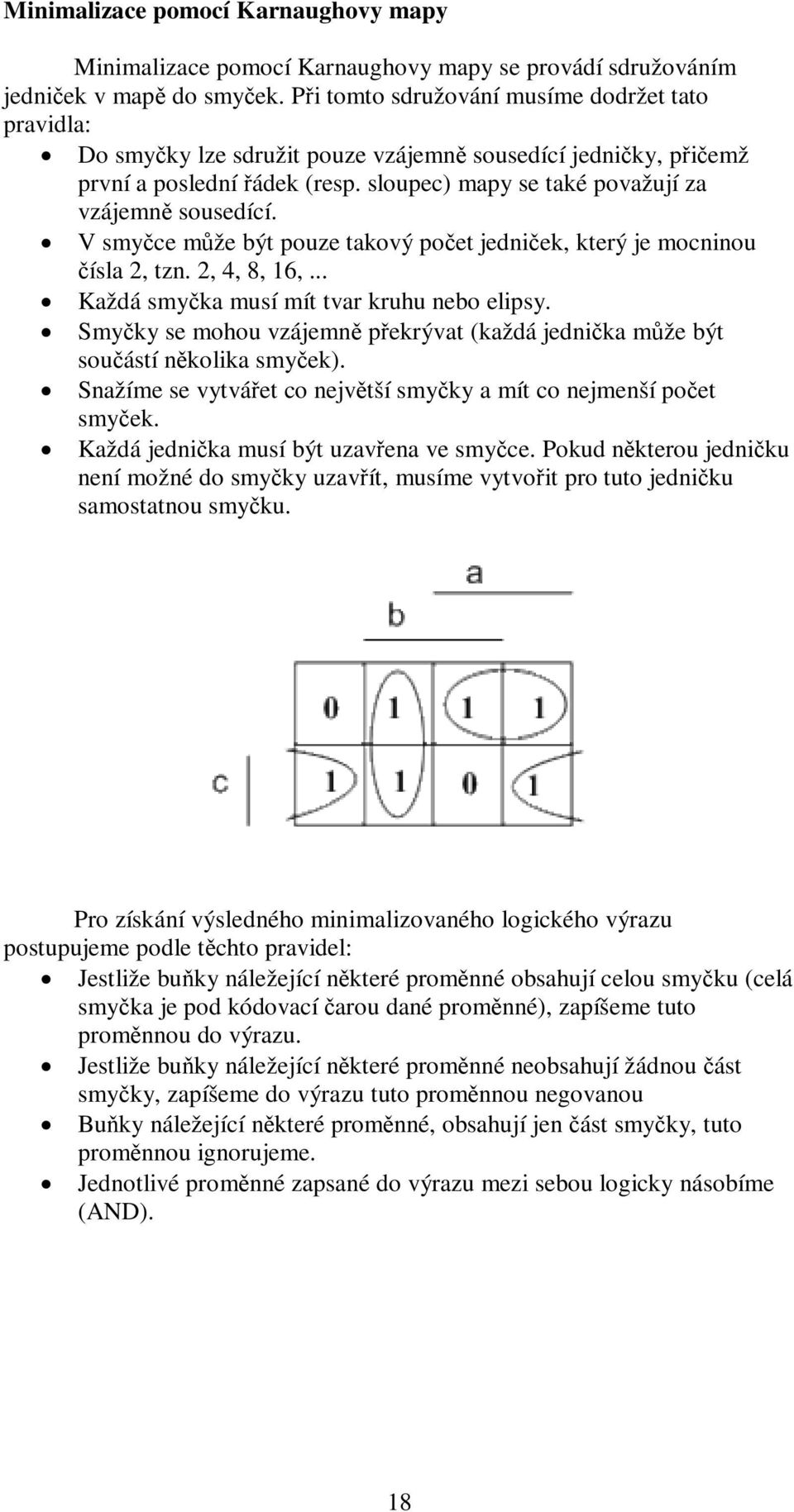 V smyčce může být pouze takový počet jedniček, který je mocninou čísla 2, tzn. 2, 4, 8, 16,... Každá smyčka musí mít tvar kruhu nebo elipsy.