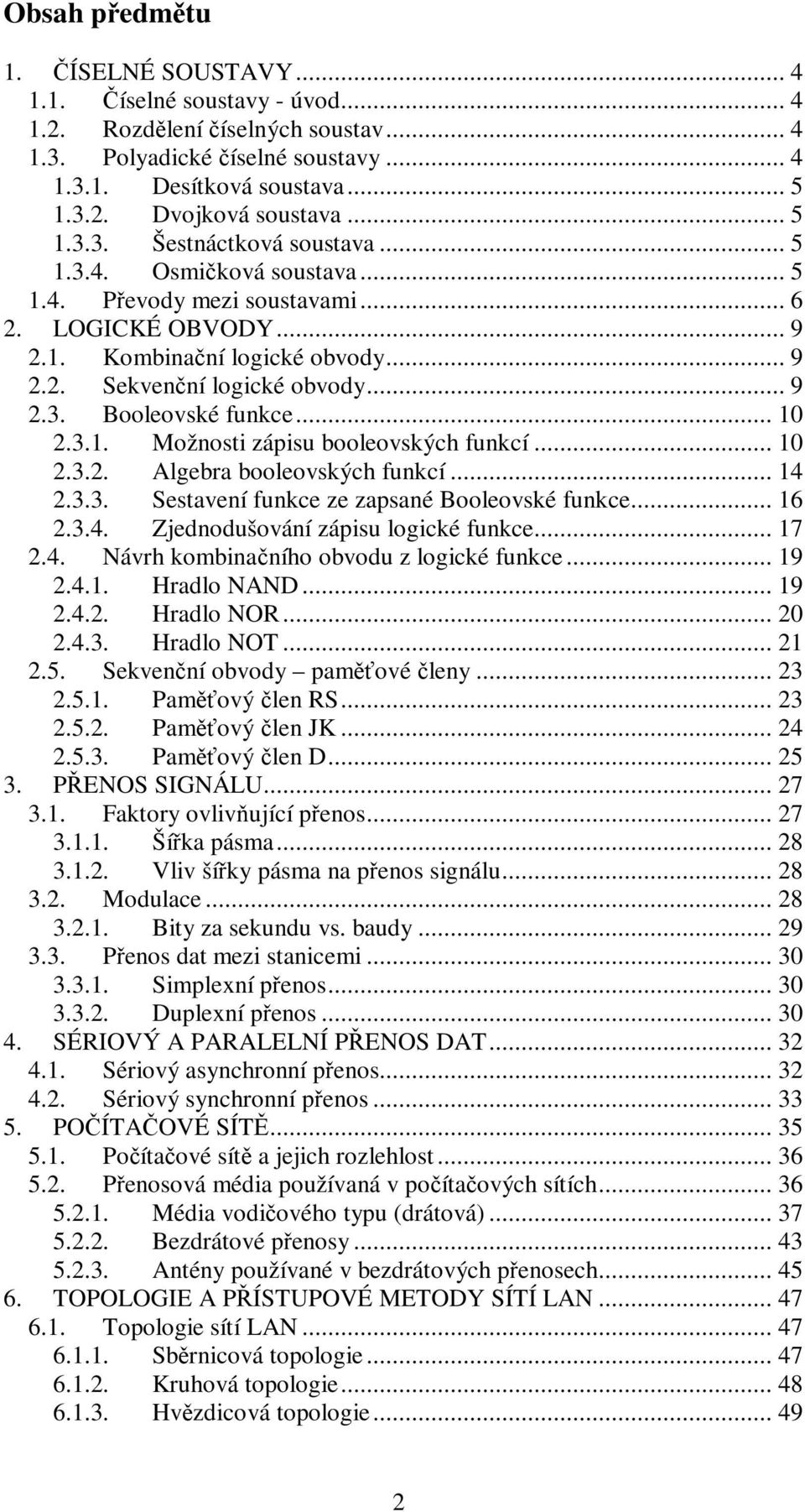 .. 10 2.3.1. Možnosti zápisu booleovských funkcí... 10 2.3.2. Algebra booleovských funkcí... 14 2.3.3. Sestavení funkce ze zapsané Booleovské funkce... 16 2.3.4. Zjednodušování zápisu logické funkce.