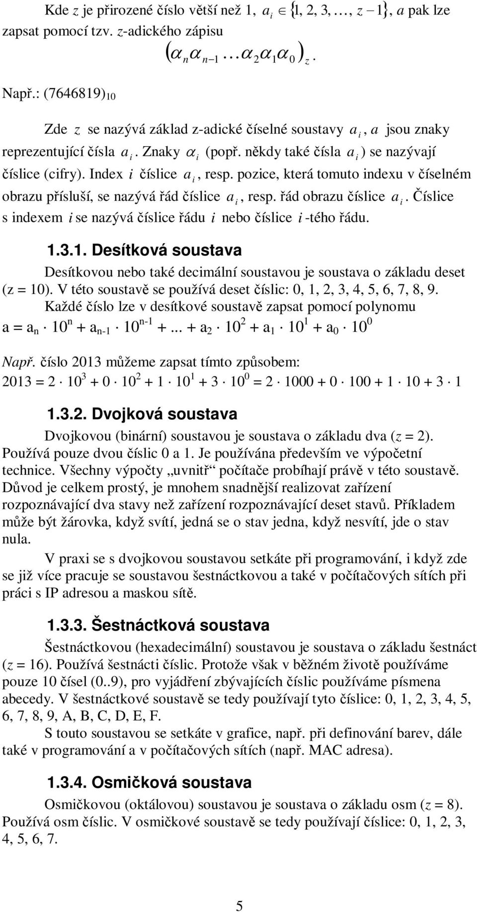 někdy také čísla i a, resp. pozice, která tomuto indexu v číselném i obrazu přísluší, se nazývá řád číslice a i, resp. řád obrazu číslice a i.