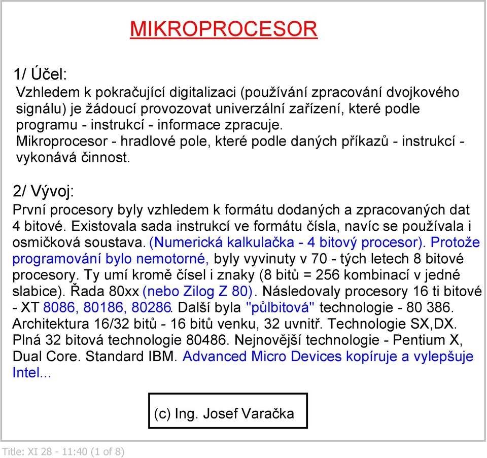 Existovala sada instrukcí ve formátu čísla, navíc se používala i osmičková soustava. (Numerická kalkulačka 4 bitový procesor).