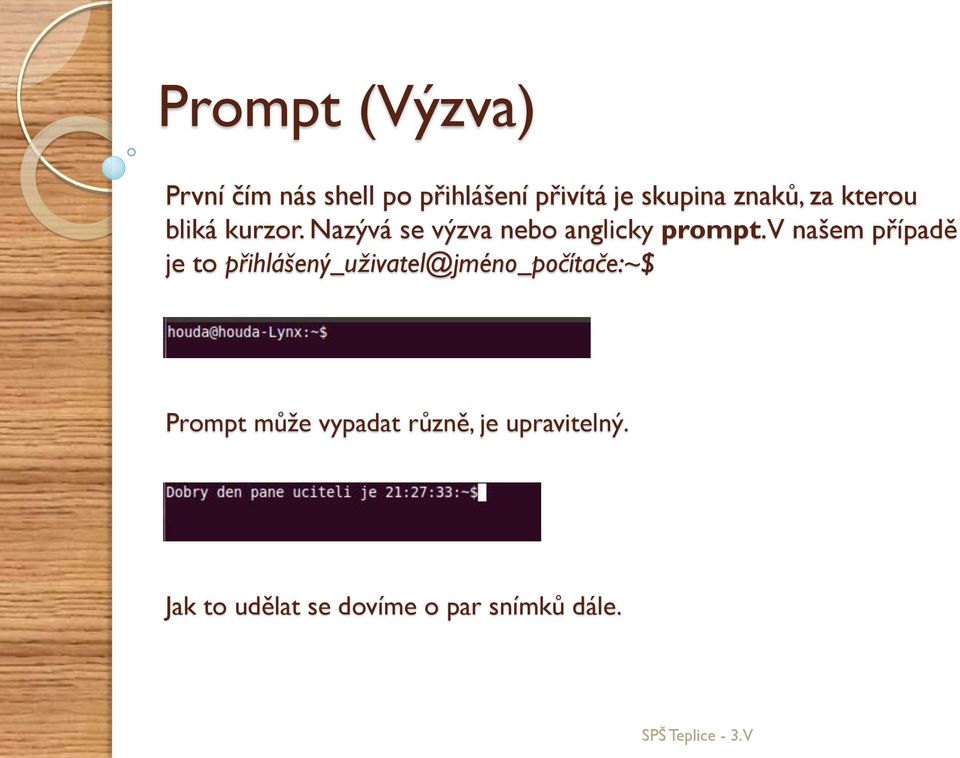 V našem případě je to přihlášený_uživatel@jméno_počítače:~$ Prompt