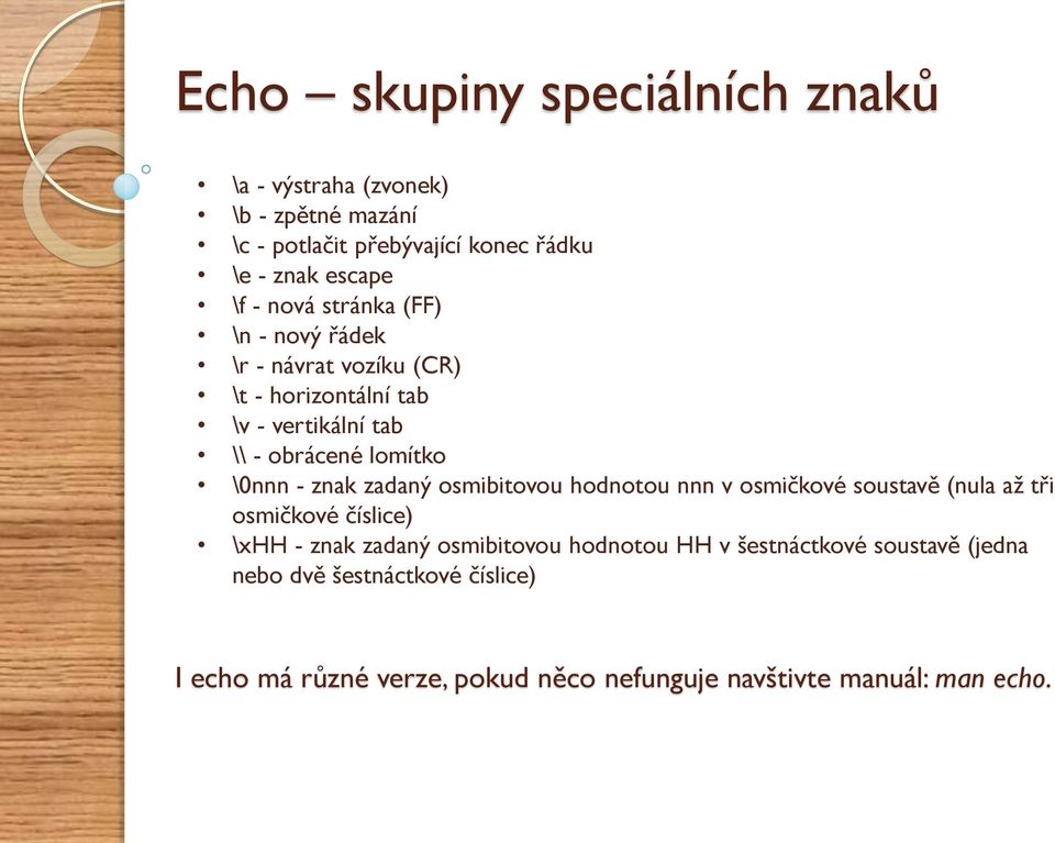 znak zadaný osmibitovou hodnotou nnn v osmičkové soustavě (nula až tři osmičkové číslice) \xhh - znak zadaný osmibitovou hodnotou HH