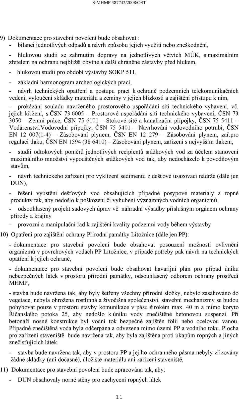 technických opatření a postupu prací k ochraně podzemních telekomunikačních vedení, vyloučení skládky materiálu a zeminy v jejich blízkosti a zajištění přístupu k nim, - prokázání souladu navrženého