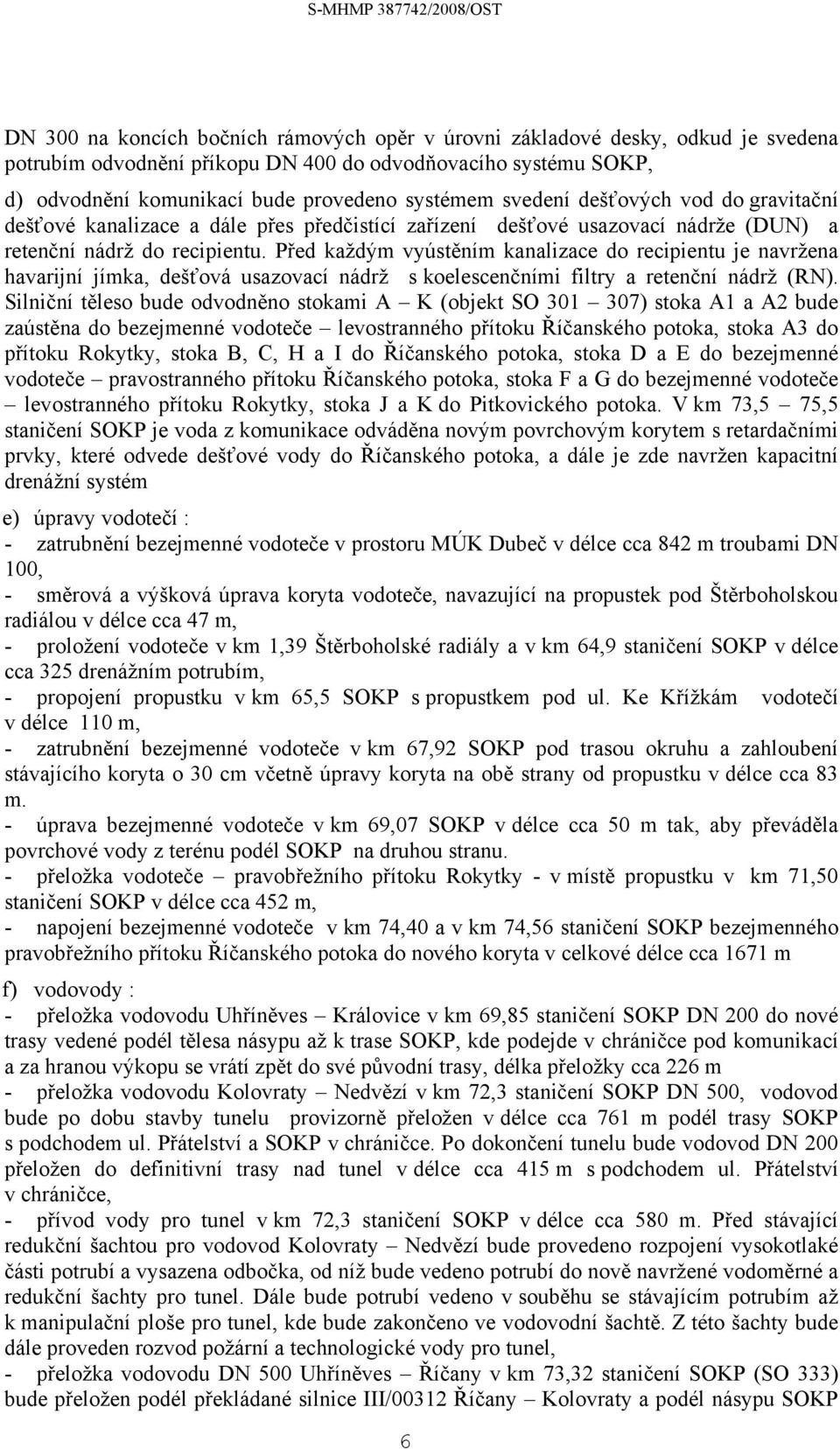 Před každým vyústěním kanalizace do recipientu je navržena havarijní jímka, dešťová usazovací nádrž s koelescenčními filtry a retenční nádrž (RN).