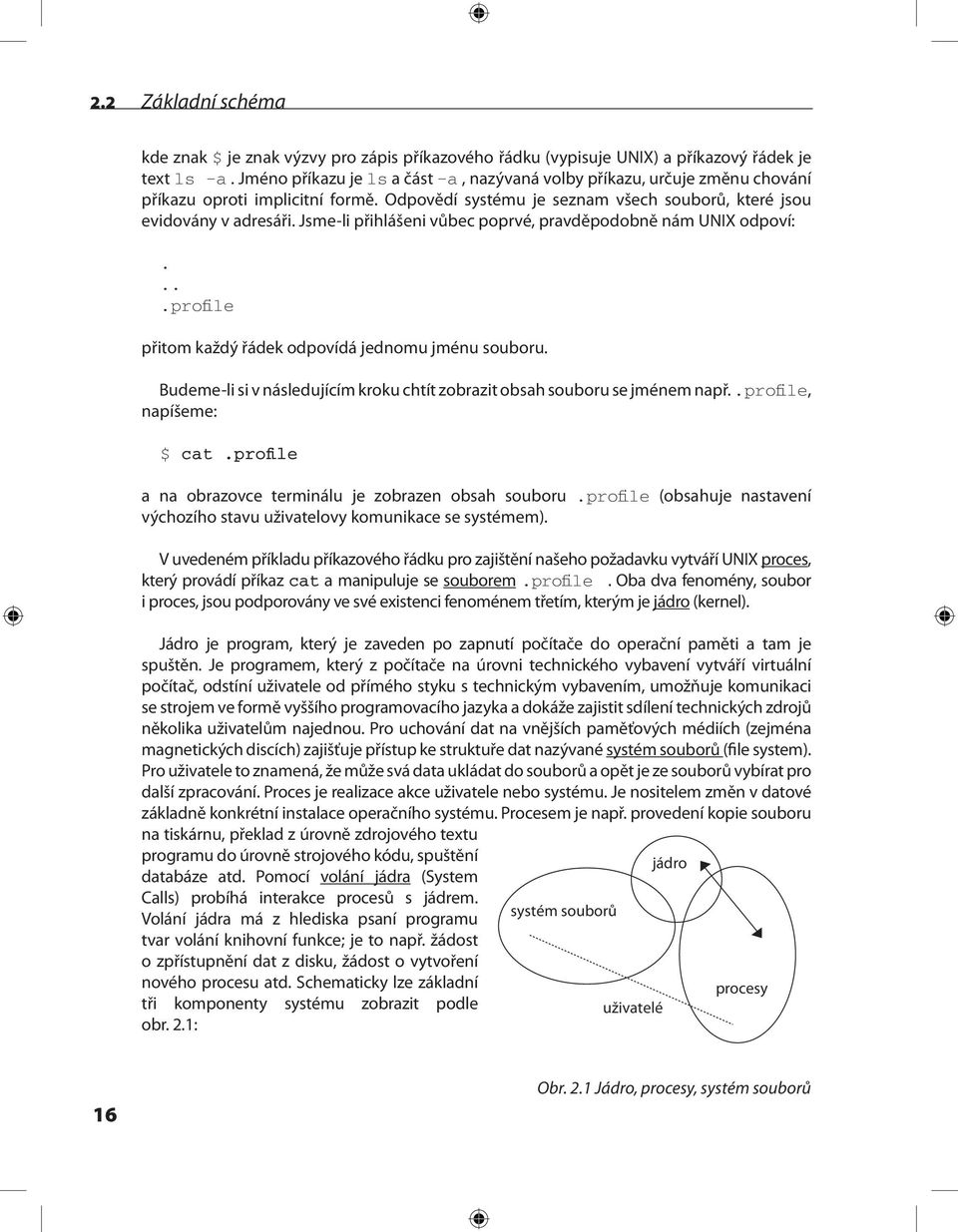 Jsme-li přihlášeni vůbec poprvé, pravděpodobně nám UNIX odpoví:....profile přitom každý řádek odpovídá jednomu jménu souboru.