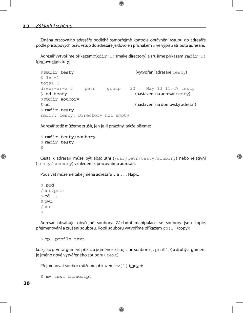 testy $ cd testy (nastavení na adresář testy) $ mkdir soubory $ cd (nastavení na domovský adresář) $ rmdir testy rmdir: testy: Directory not empty Adresář totiž můžeme zrušit, jen je-li prázdný,