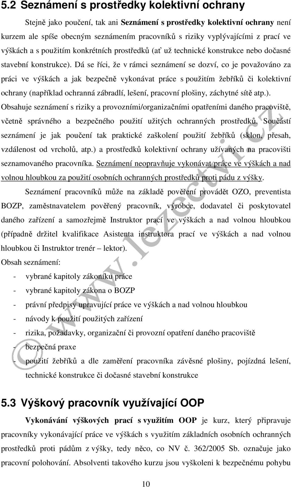 Dá se říci, že v rámci seznámení se dozví, co je považováno za práci ve výškách a jak bezpečně vykonávat práce s použitím žebříků či kolektivní ochrany (například ochranná zábradlí, lešení, pracovní