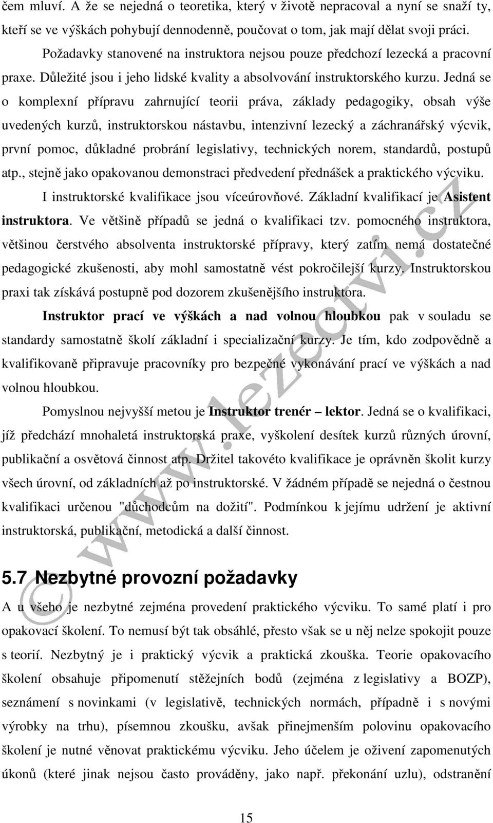 Jedná se o komplexní přípravu zahrnující teorii práva, základy pedagogiky, obsah výše uvedených kurzů, instruktorskou nástavbu, intenzivní lezecký a záchranářský výcvik, první pomoc, důkladné