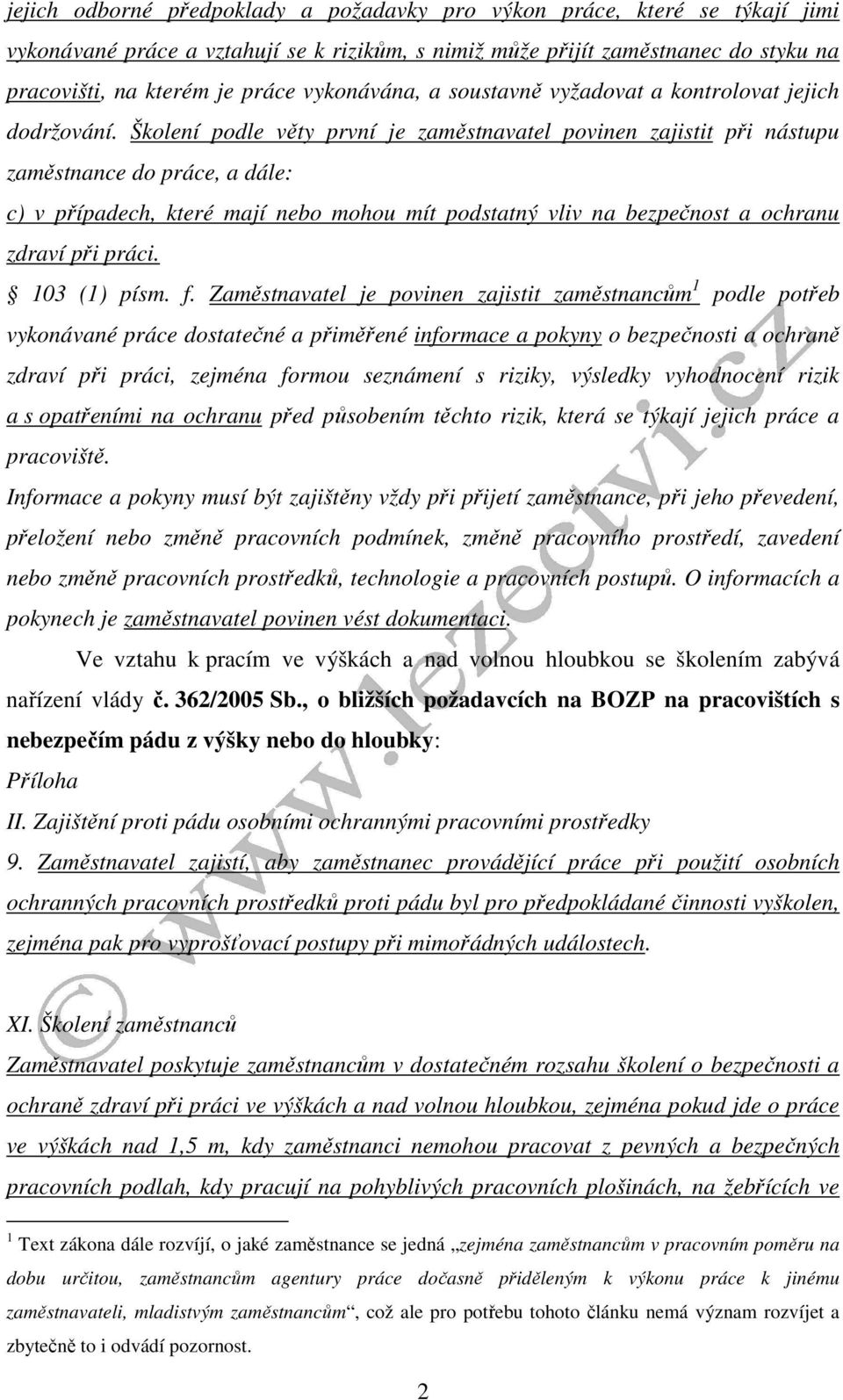 Školení podle věty první je zaměstnavatel povinen zajistit při nástupu zaměstnance do práce, a dále: c) v případech, které mají nebo mohou mít podstatný vliv na bezpečnost a ochranu zdraví při práci.