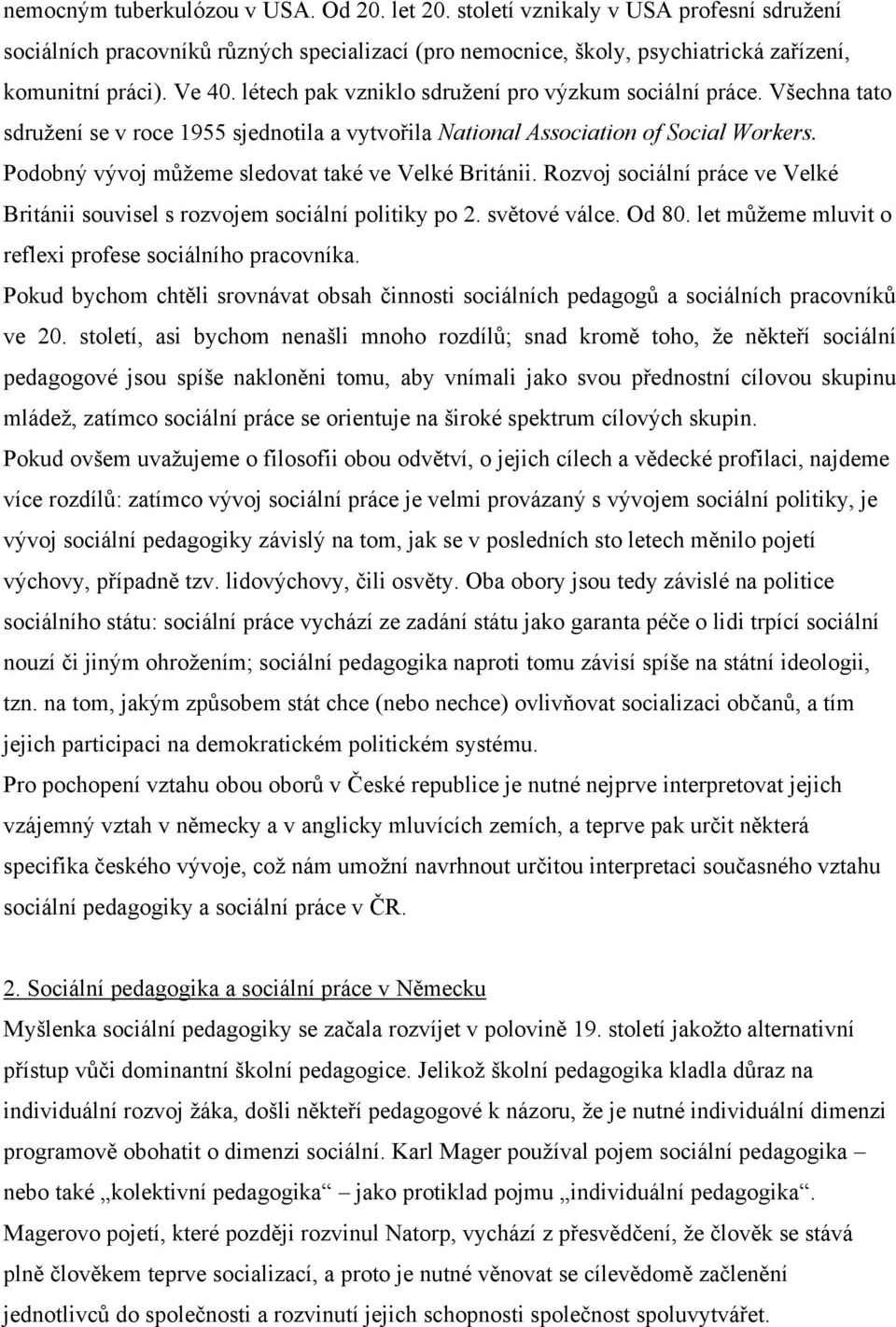Podobný vývoj můžeme sledovat také ve Velké Británii. Rozvoj sociální práce ve Velké Británii souvisel s rozvojem sociální politiky po 2. světové válce. Od 80.