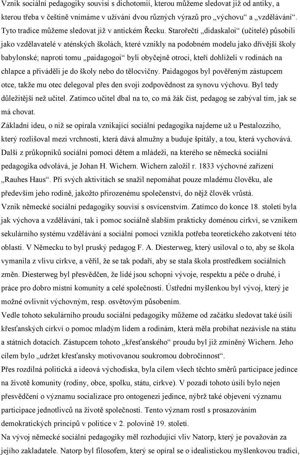 Starořečtí didaskaloi (učitelé) působili jako vzdělavatelé v aténských školách, které vznikly na podobném modelu jako dřívější školy babylonské; naproti tomu paidagogoi byli obyčejně otroci, kteří