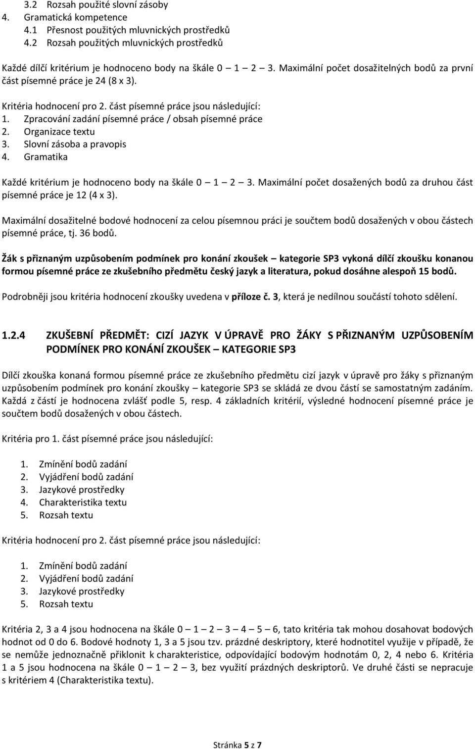 Kritéria hodnocení pro 2. část písemné práce jsou následující: 1. Zpracování zadání písemné práce / obsah písemné práce 2. Organizace textu 3. Slovní zásoba a pravopis 4.