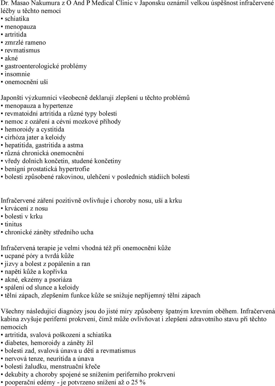 příhody hemoroidy a cystitida cirhóza jater a keloidy hepatitida, gastritida a astma různá chronická onemocnění vředy dolních končetin, studené končetiny benigní prostatická hypertrofie bolesti