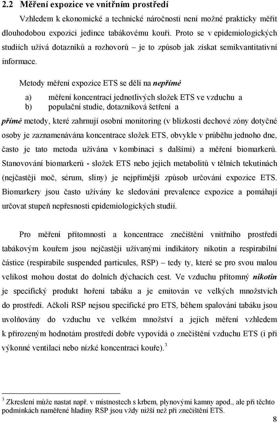 Metody měření expozice ETS se dělí na nepřímé a) měření koncentrací jednotlivých složek ETS ve vzduchu a b) populační studie, dotazníková šetření a přímé metody, které zahrnují osobní monitoring (v