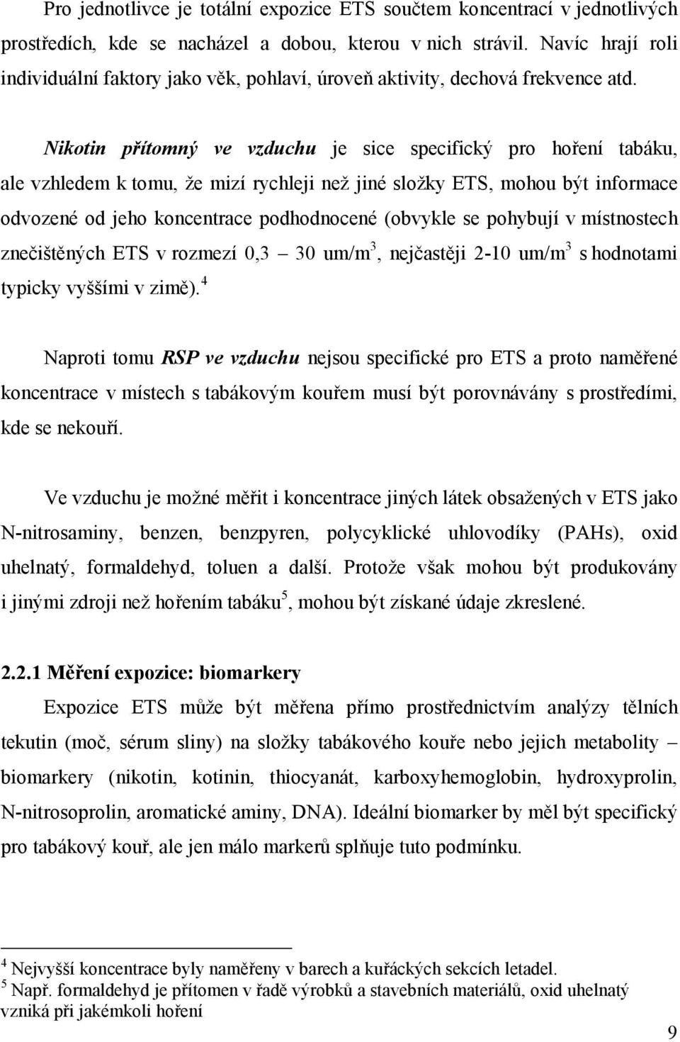Nikotin přítomný ve vzduchu je sice specifický pro hoření tabáku, ale vzhledem k tomu, že mizí rychleji než jiné složky ETS, mohou být informace odvozené od jeho koncentrace podhodnocené (obvykle se
