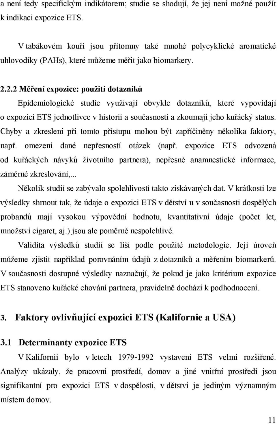 2.2 Měření expozice: použití dotazníků Epidemiologické studie využívají obvykle dotazníků, které vypovídají o expozici ETS jednotlivce v historii a současnosti a zkoumají jeho kuřácký status.