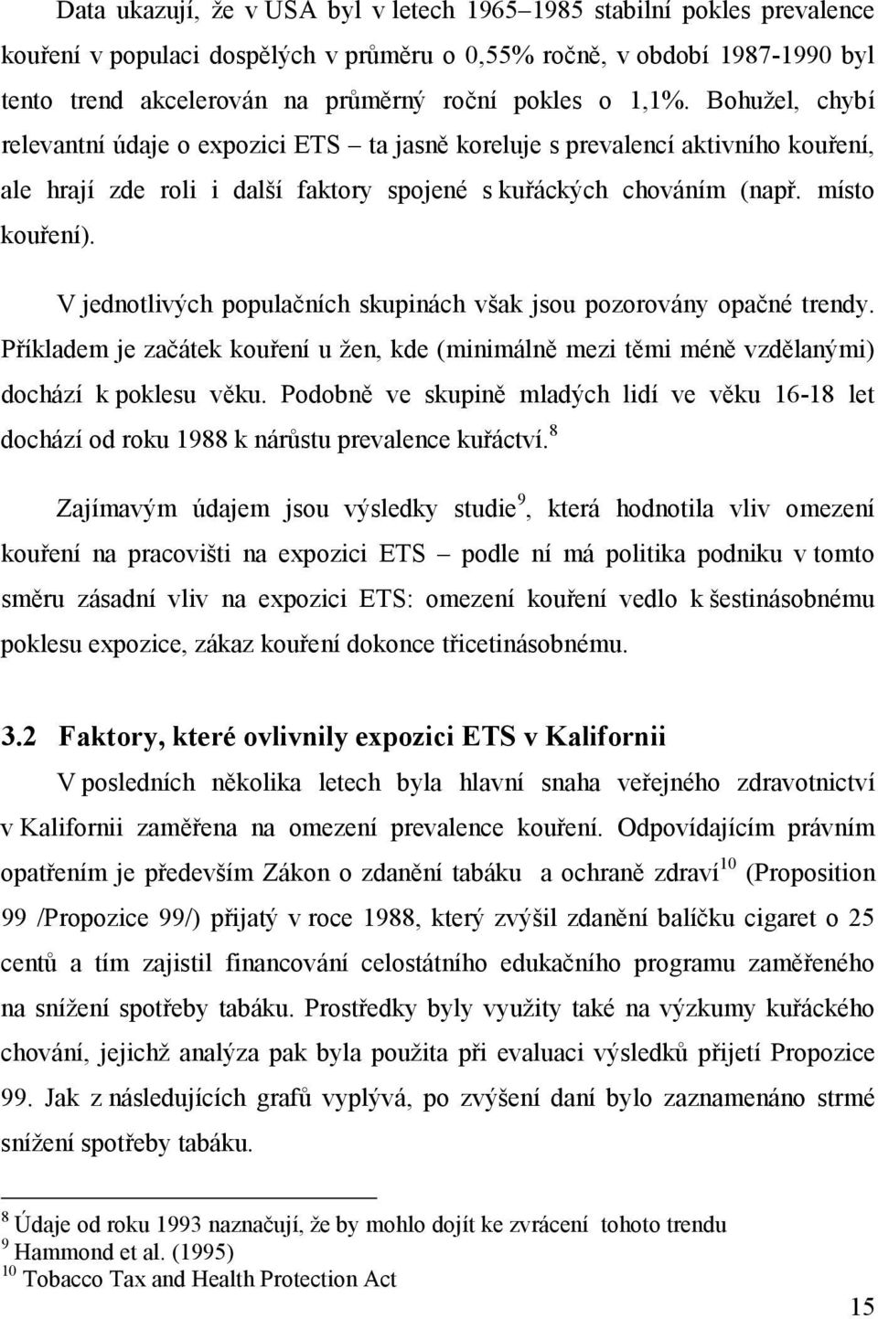 V jednotlivých populačních skupinách však jsou pozorovány opačné trendy. Příkladem je začátek kouření u žen, kde (minimálně mezi těmi méně vzdělanými) dochází k poklesu věku.