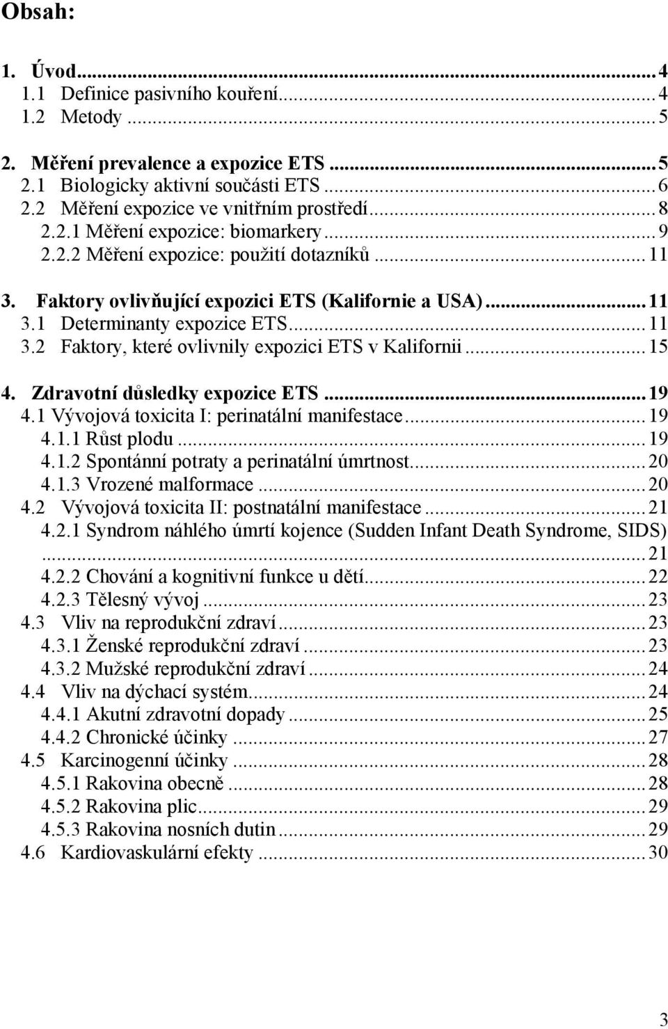 ..15 4. Zdravotní důsledky expozice ETS...19 4.1 Vývojová toxicita I: perinatální manifestace...19 4.1.1 Růst plodu...19 4.1.2 Spontánní potraty a perinatální úmrtnost...20 4.1.3 Vrozené malformace.