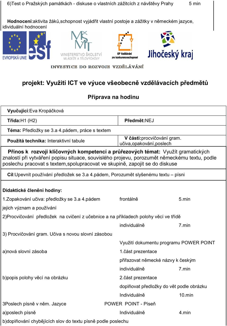 pádem, práce s textem Použitá technika: Interaktivní tabule V ásti:procvi ování gram.