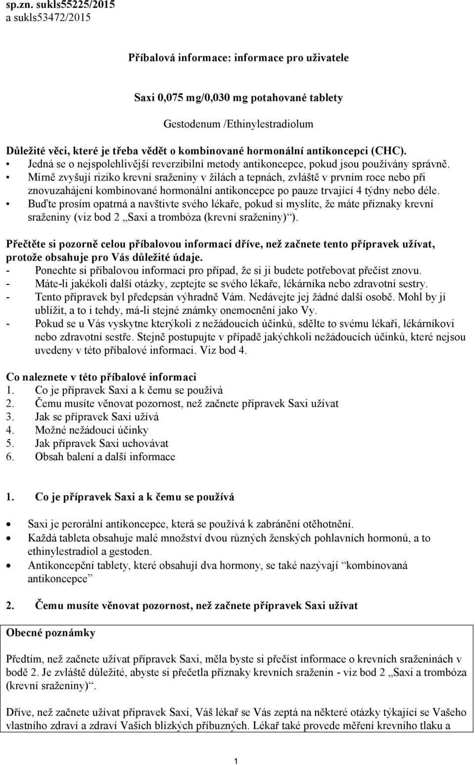 kombinované hormonální antikoncepci (CHC). Jedná se o nejspolehlivější reverzibilní metody antikoncepce, pokud jsou používány správně.