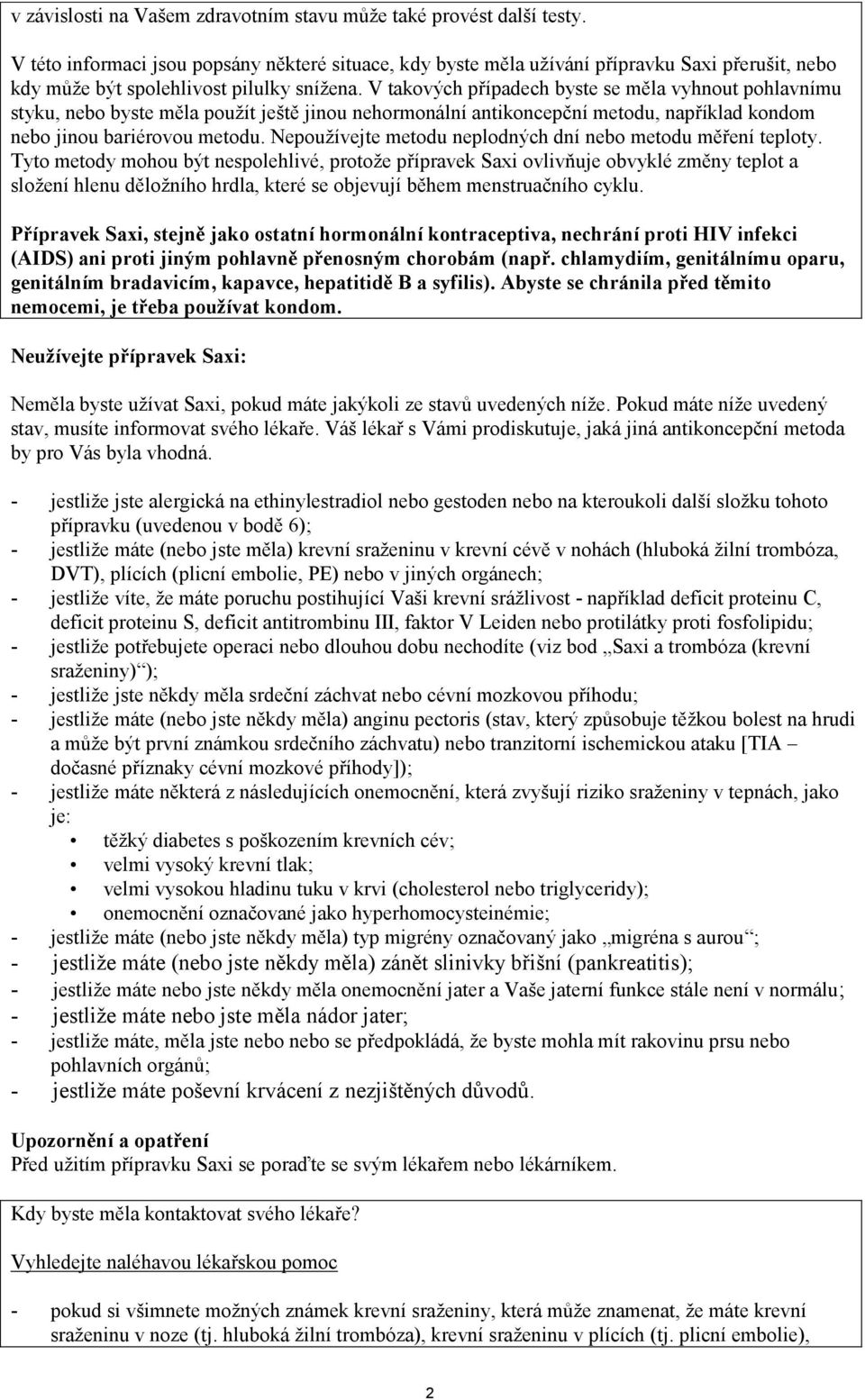 V takových případech byste se měla vyhnout pohlavnímu styku, nebo byste měla použít ještě jinou nehormonální antikoncepční metodu, například kondom nebo jinou bariérovou metodu.