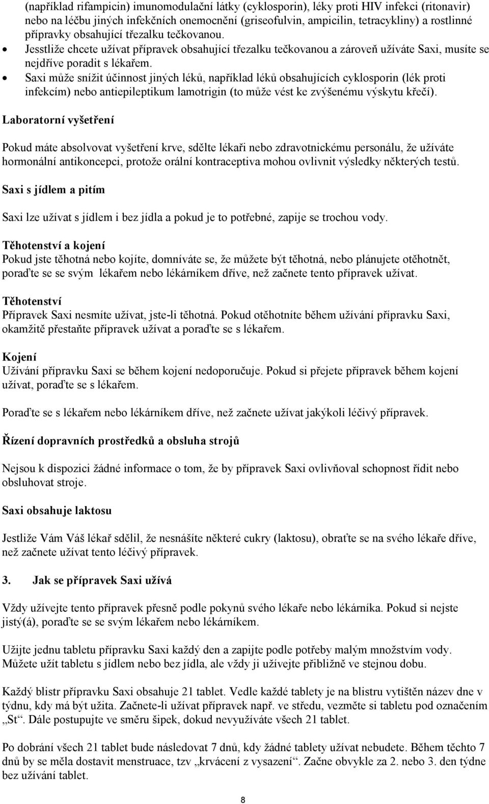 Saxi může snížit účinnost jiných léků, například léků obsahujících cyklosporin (lék proti infekcím) nebo antiepileptikum lamotrigin (to může vést ke zvýšenému výskytu křečí).