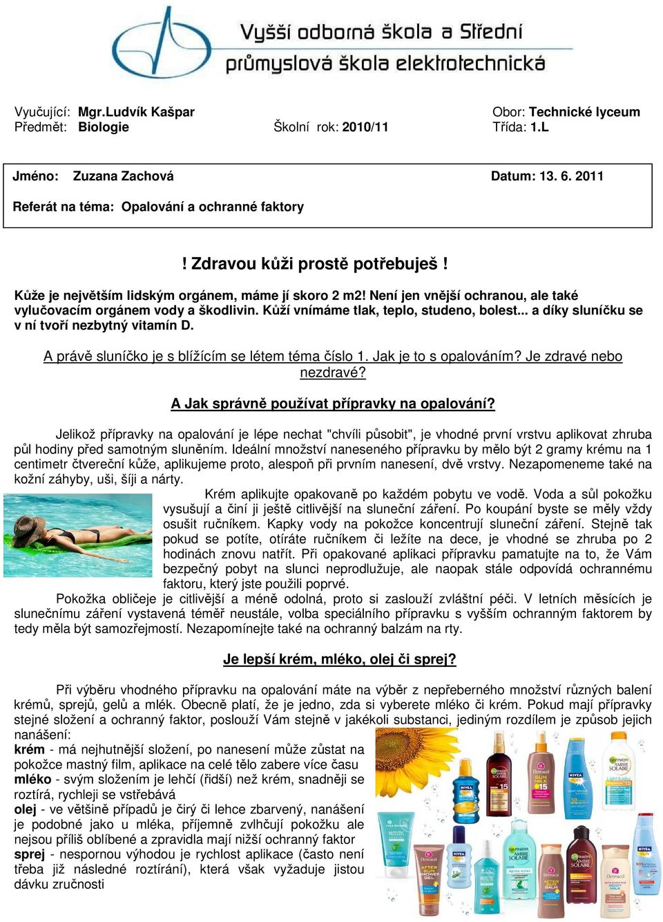 A právě sluníčko je s blížícím se létem téma číslo 1. Jak je to s opalováním? Je zdravé nebo nezdravé? A Jak správně používat přípravky na opalování?