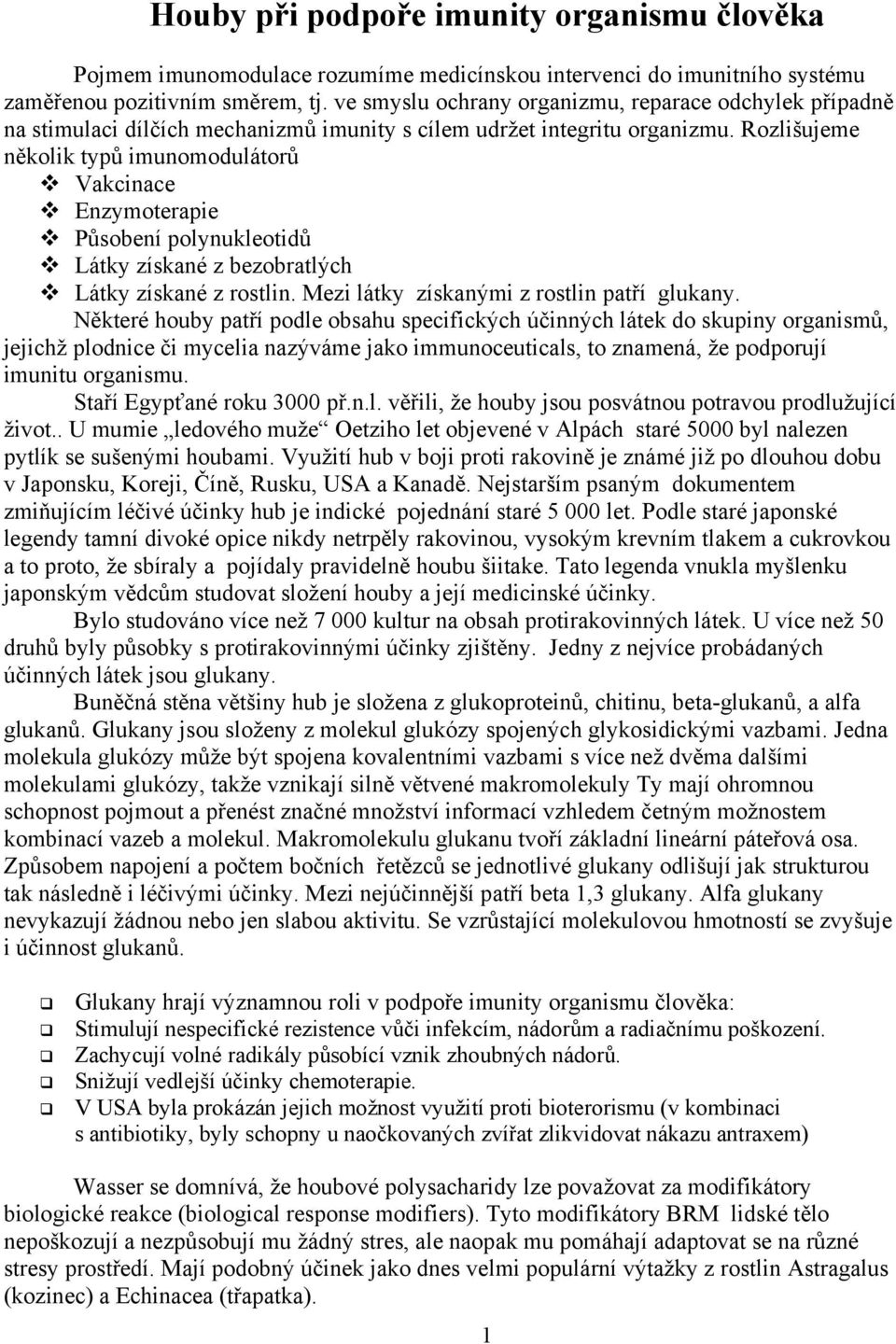 Rozlišujeme několik typů imunomodulátorů Vakcinace Enzymoterapie Působení polynukleotidů Látky získané z bezobratlých Látky získané z rostlin. Mezi látky získanými z rostlin patří glukany.