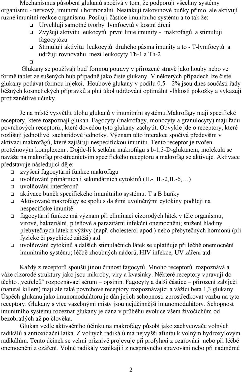 leukocytů druhého pásma imunity a to - T-lymfocytů a udržují rovnováhu mezi leukocyty Th-1 a Th-2 Glukany se používají buď formou potravy v přirozené stravě jako houby nebo ve formě tablet ze