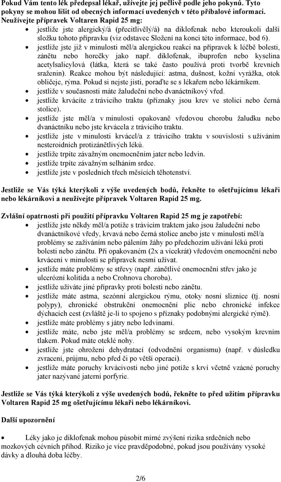 jestliže jste již v minulosti měl/a alergickou reakci na přípravek k léčbě bolesti, zánětu nebo horečky jako např.