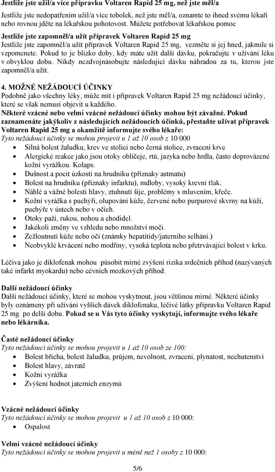 Můžete potřebovat lékařskou pomoc Jestliže jste zapomněl/a užít přípravek Voltaren Rapid 25 mg Jestliže jste zapomněl/a užít přípravek Voltaren Rapid 25 mg, vezměte si jej hned, jakmile si vzpomenete.