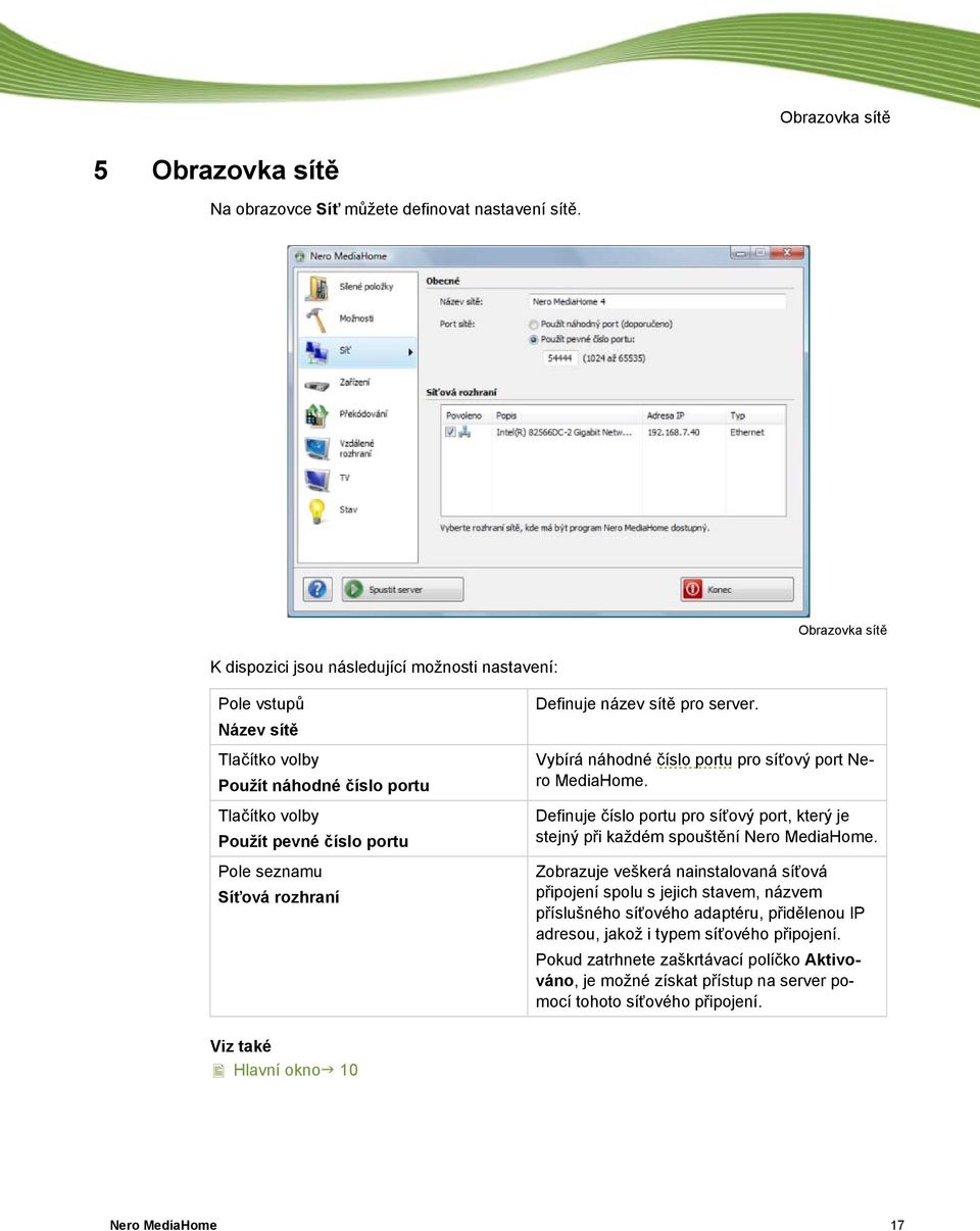 rozhraní Definuje název sítě pro server. Vybírá náhodné číslo portu pro síťový port Nero MediaHome. Definuje číslo portu pro síťový port, který je stejný při každém spouštění Nero MediaHome.