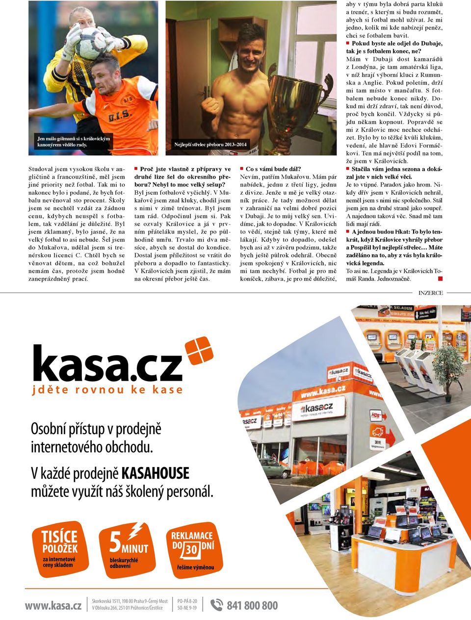 Zápasy jsou blízko, nestane se, že bych vyjel aby v týmu byla dobrá parta kluků a trenér, s kterým si budu rozumět, abych si fotbal mohl užívat.