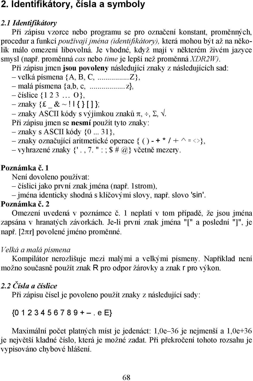 Je vhodné, když mají v některém živém jazyce smysl (např. proměnná cas nebo time je lepší než proměnná XDR2W).