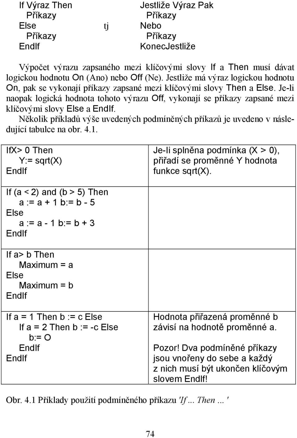 Je-li naopak logická hodnota tohoto výrazu Off, vykonají se příkazy zapsané mezi klíčovými slovy Else a EndIf.