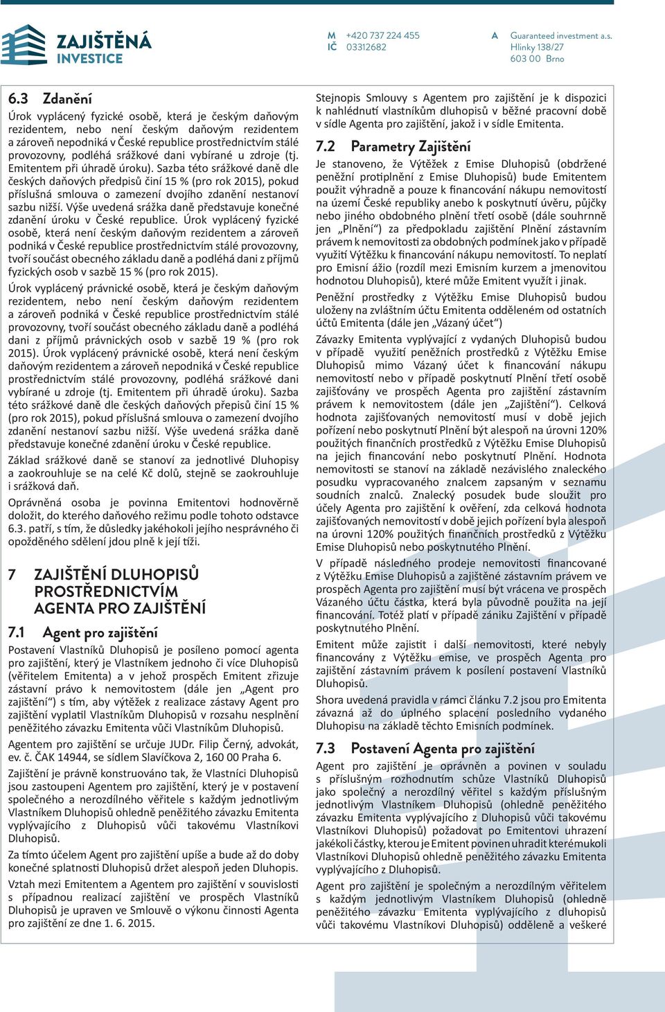 Sazba této srážkové daně dle českých daňových předpisů činí 15 % (pro rok 2015), pokud příslušná smlouva o zamezení dvojího zdanění nestanoví sazbu nižší.