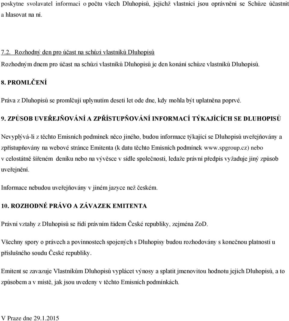 PROMLČENÍ Práva z Dluhopisů se promlčují uplynutím deseti let ode dne, kdy mohla být uplatněna poprvé. 9.