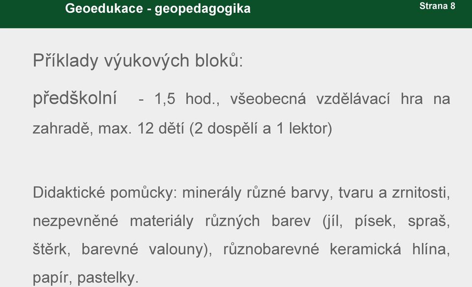 12 dětí (2 dospělí a 1 lektor) Didaktické pomůcky: minerály různé barvy, tvaru