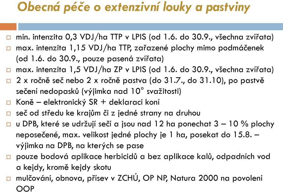 10), po pastvě sečení nedopasků (výjimka nad 10 svažitosti) Koně elektronický SR + deklaraci koní seč od středu ke krajům či z jedné strany na druhou u DPB, které se udržují sečí a jsou nad 12 ha